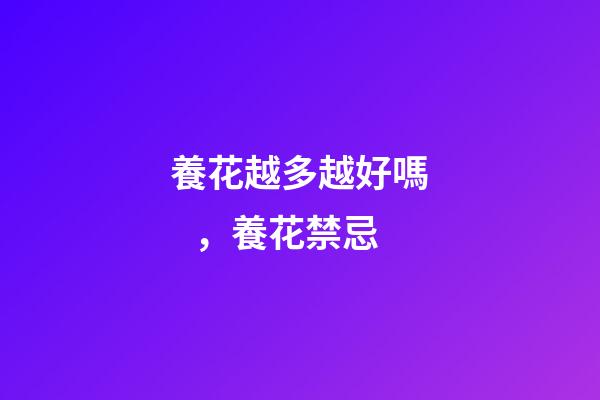 養花越多越好嗎，養花禁忌